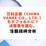 万科企業（China-Vanke-Co.-Ltd.）もデフォルトに？決算書を読む。