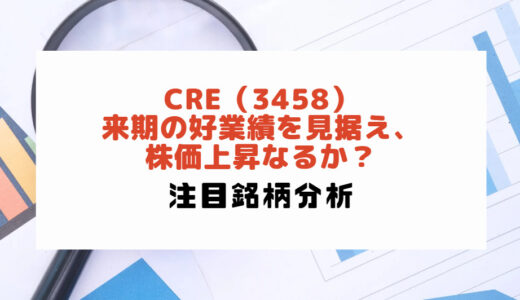 CRE（3458）：来期の好業績を見据え、株価上昇なるか？|注目銘柄分析
