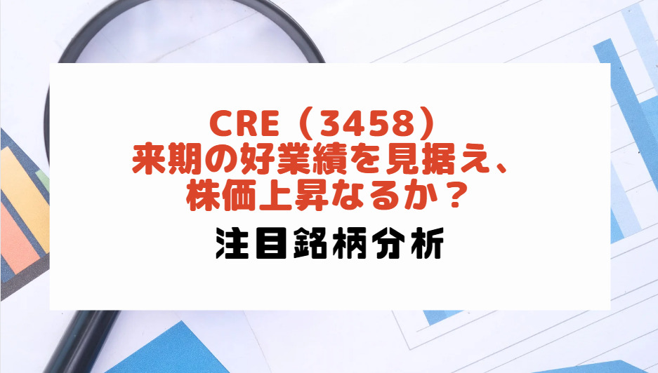 CRE（3458）：来期の好業績を見据え、株価上昇なるか？